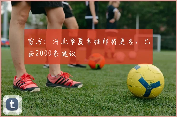 官方：河北华夏幸福即将更名，已获2000条建议