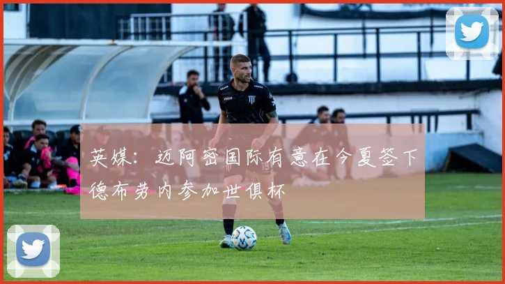 英媒：迈阿密国际有意在今夏签下德布劳内参加世俱杯