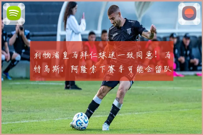 利物浦皇马拜仁球迷一致同意！马特乌斯：阿隆索下赛季可能会留队