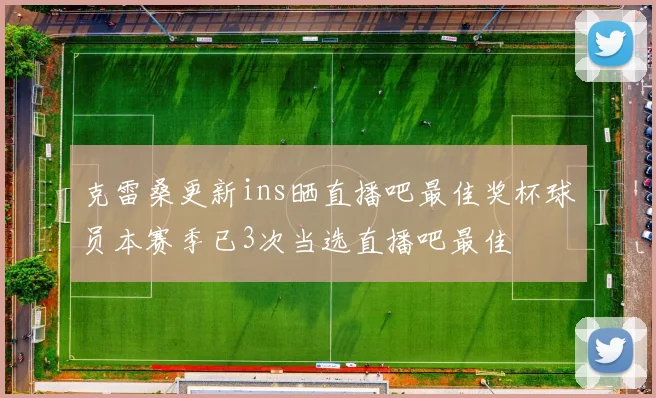 克雷桑更新ins晒直播吧最佳奖杯球员本赛季已3次当选直播吧最佳